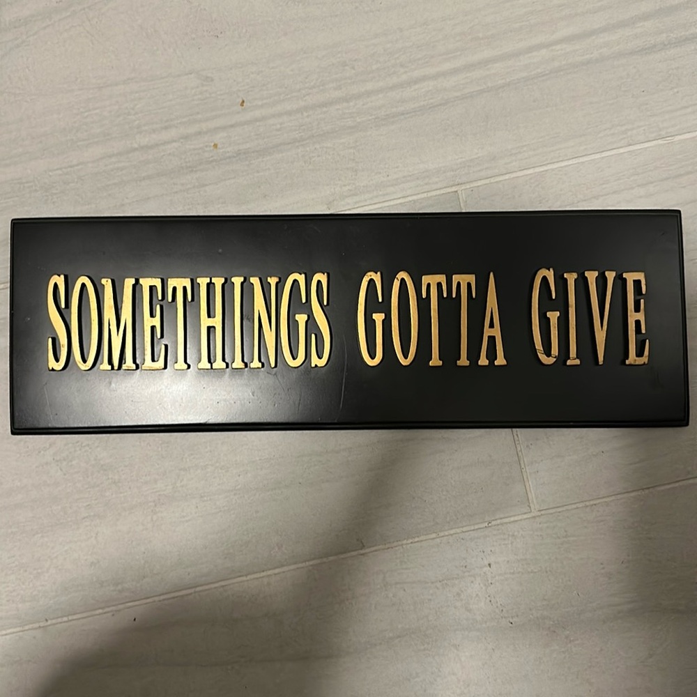 SOMETHINGS GOTTA GIVE WOOD SIGN